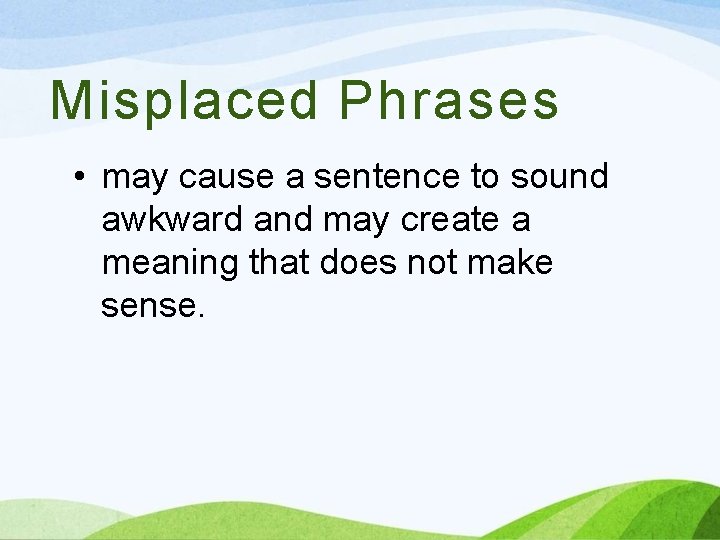 Misplaced Phrases • may cause a sentence to sound awkward and may create a