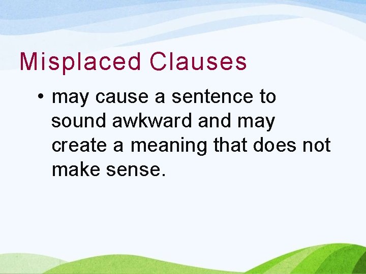 Misplaced Clauses • may cause a sentence to sound awkward and may create a