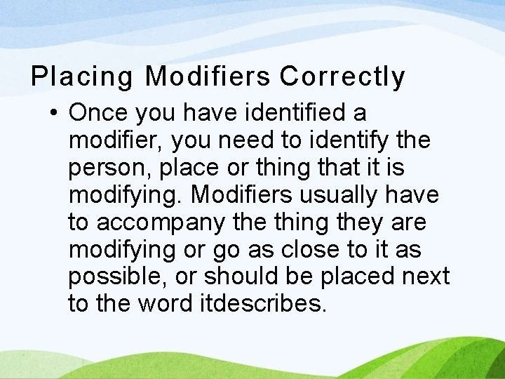 Placing Modifiers Correctly • Once you have identified a modifier, you need to identify