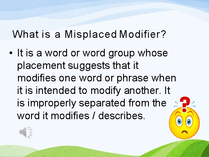What is a Misplaced Modifier? • It is a word or word group whose