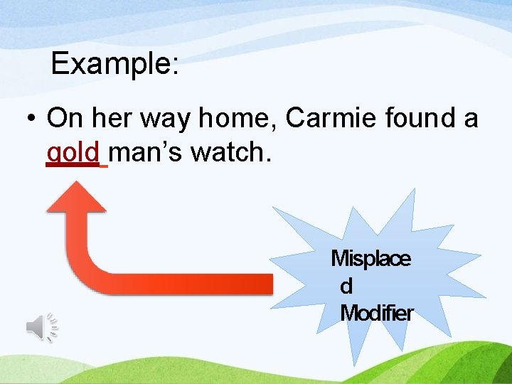 Example: • On her way home, Carmie found a gold man’s watch. Misplace d