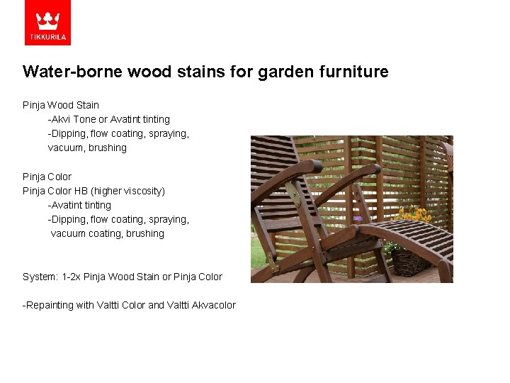 Water-borne wood stains for garden furniture Pinja Wood Stain -Akvi Tone or Avatinting -Dipping,