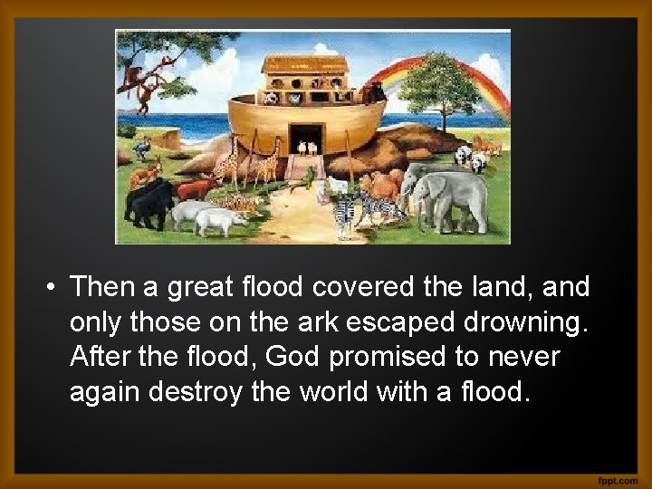  • Then a great flood covered the land, and only those on the