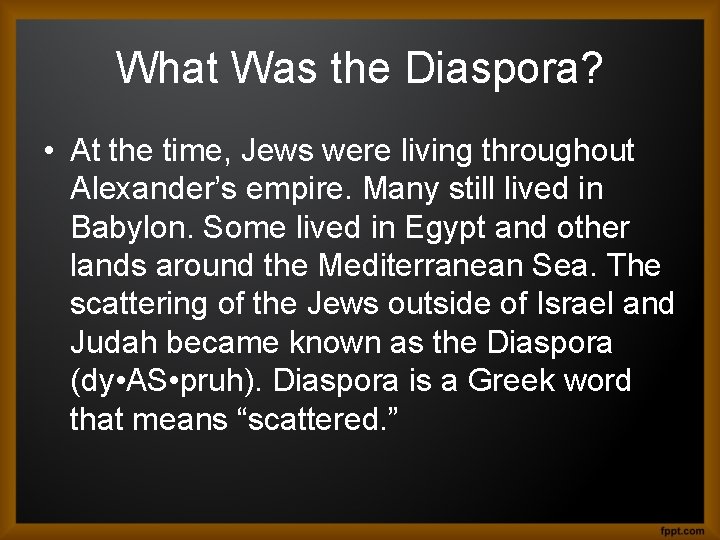 What Was the Diaspora? • At the time, Jews were living throughout Alexander’s empire.