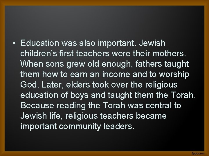  • Education was also important. Jewish children’s first teachers were their mothers. When