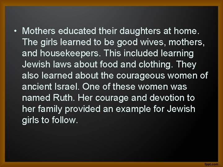  • Mothers educated their daughters at home. The girls learned to be good