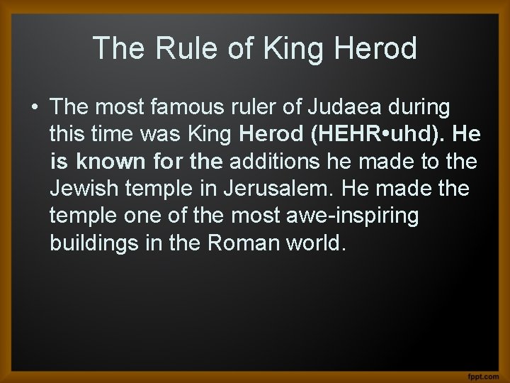 The Rule of King Herod • The most famous ruler of Judaea during this
