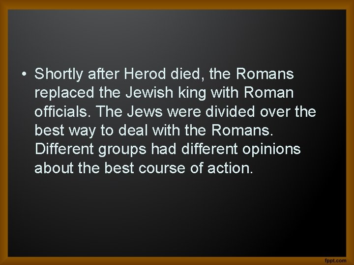  • Shortly after Herod died, the Romans replaced the Jewish king with Roman