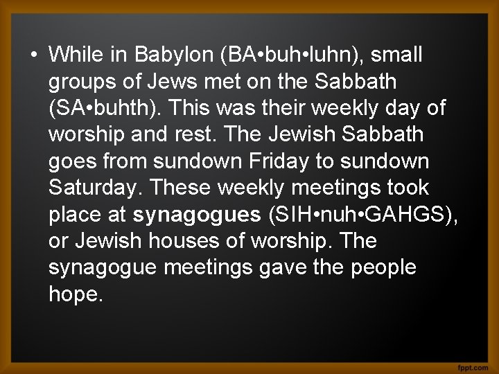  • While in Babylon (BA • buh • luhn), small groups of Jews