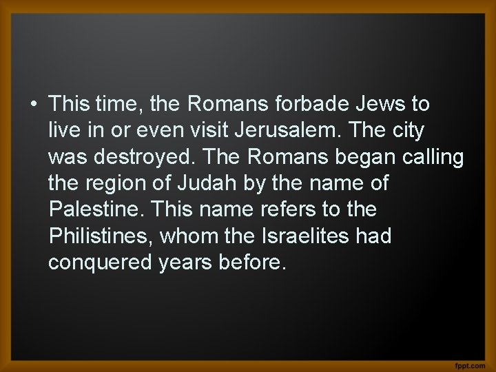  • This time, the Romans forbade Jews to live in or even visit