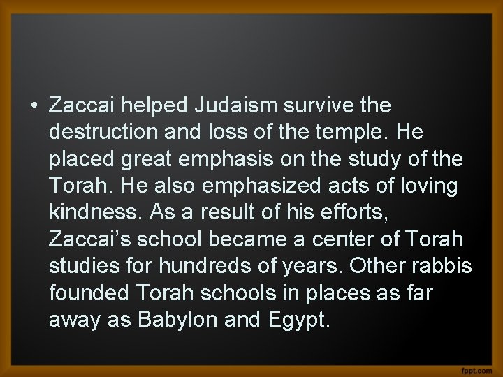  • Zaccai helped Judaism survive the destruction and loss of the temple. He