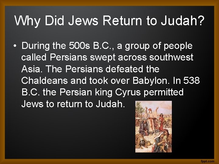 Why Did Jews Return to Judah? • During the 500 s B. C. ,