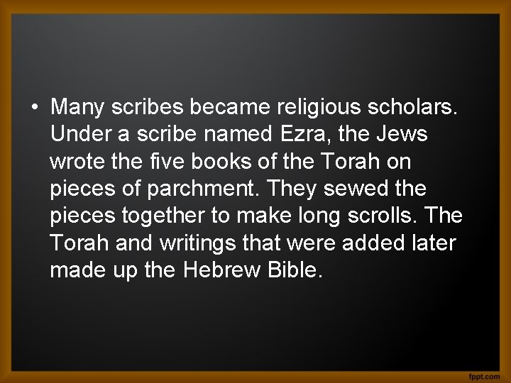  • Many scribes became religious scholars. Under a scribe named Ezra, the Jews