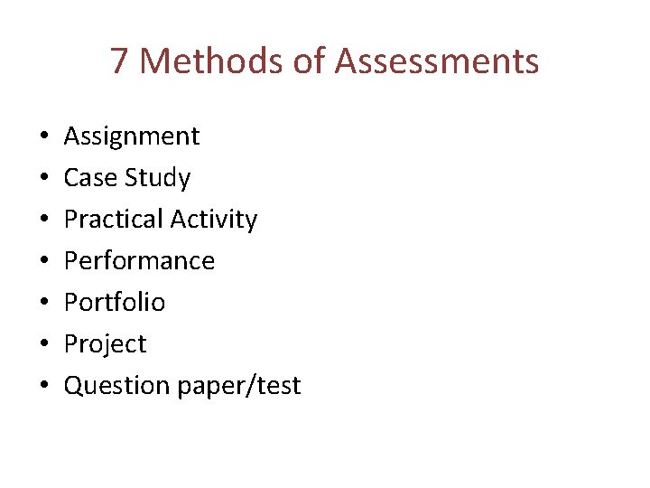 7 Methods of Assessments • • Assignment Case Study Practical Activity Performance Portfolio Project