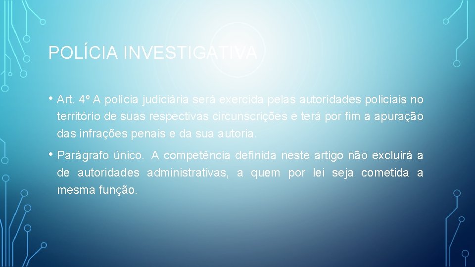 POLÍCIA INVESTIGATIVA • Art. 4º A polícia judiciária será exercida pelas autoridades policiais no