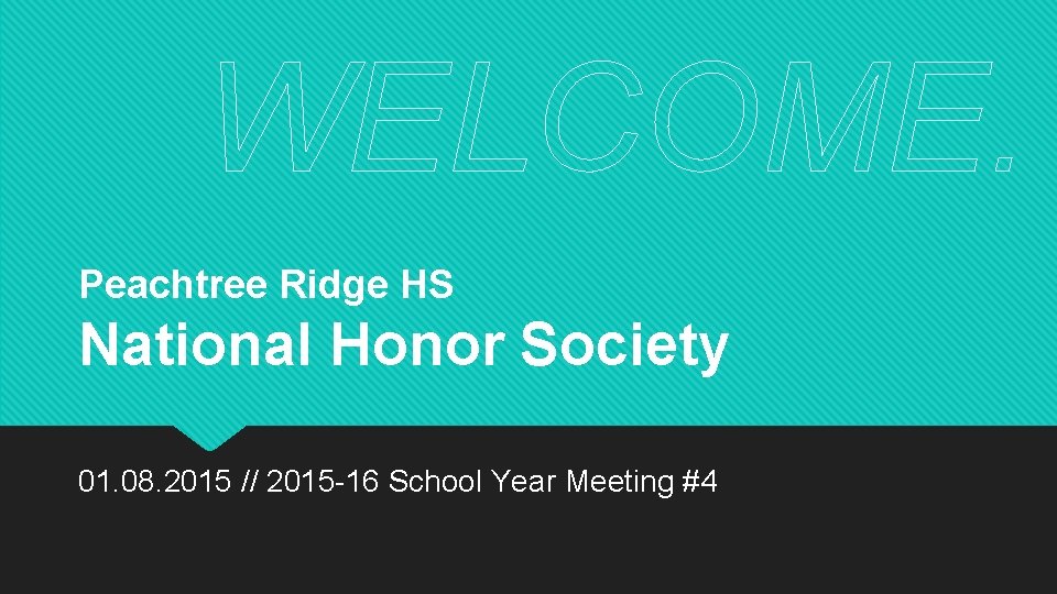 WELCOME. Peachtree Ridge HS National Honor Society 01. 08. 2015 // 2015 -16 School WELCOME. Peachtree Ridge HS National Honor Society 01. 08. 2015 // 2015 -16 School