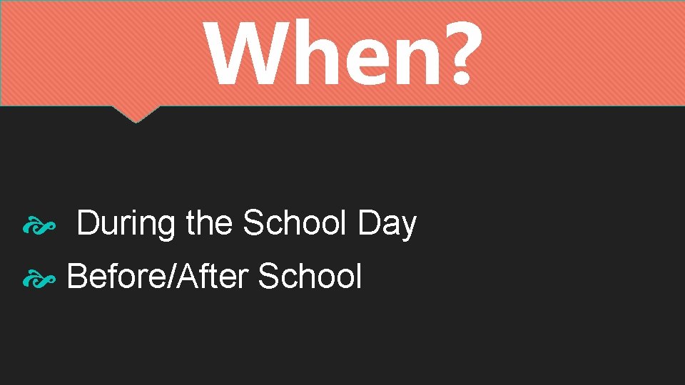 When? During the School Day Before/After School When? During the School Day Before/After School