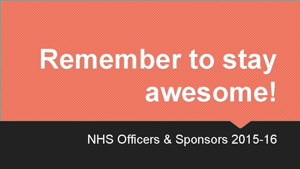 Remember to stay awesome! NHS Officers & Sponsors 2015 -16 Remember to stay awesome! NHS Officers & Sponsors 2015 -16