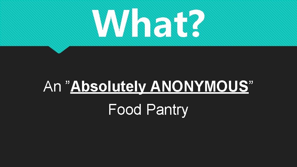 What? An ”Absolutely ANONYMOUS” Food Pantry What? An ”Absolutely ANONYMOUS” Food Pantry