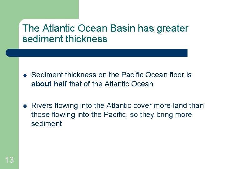 The Atlantic Ocean Basin has greater sediment thickness 13 l Sediment thickness on the