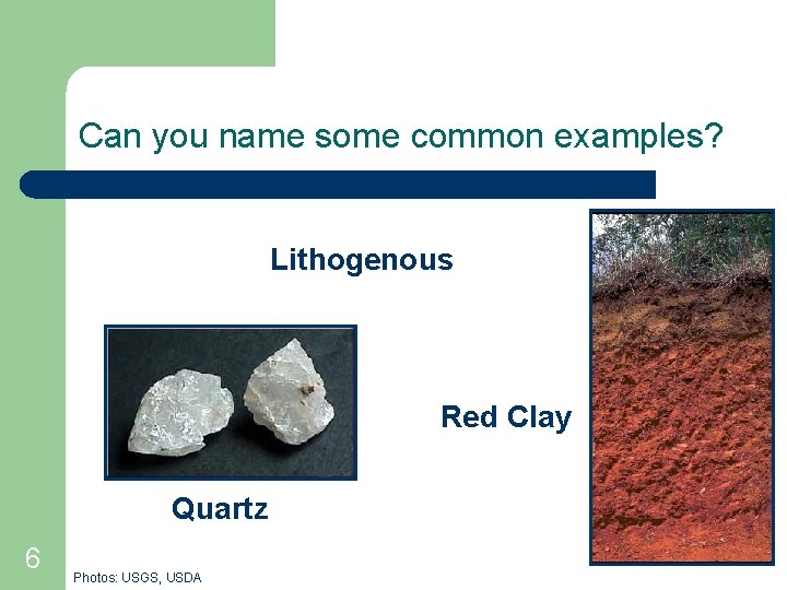 Can you name some common examples? Lithogenous ? Red Clay ? Quartz 6 Photos: