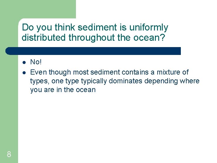 Do you think sediment is uniformly distributed throughout the ocean? l l 8 No!