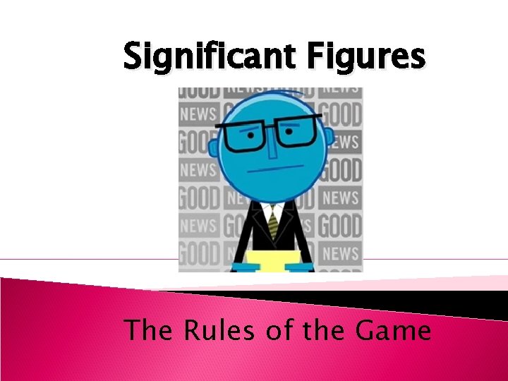 Significant Figures The Rules of the Game 