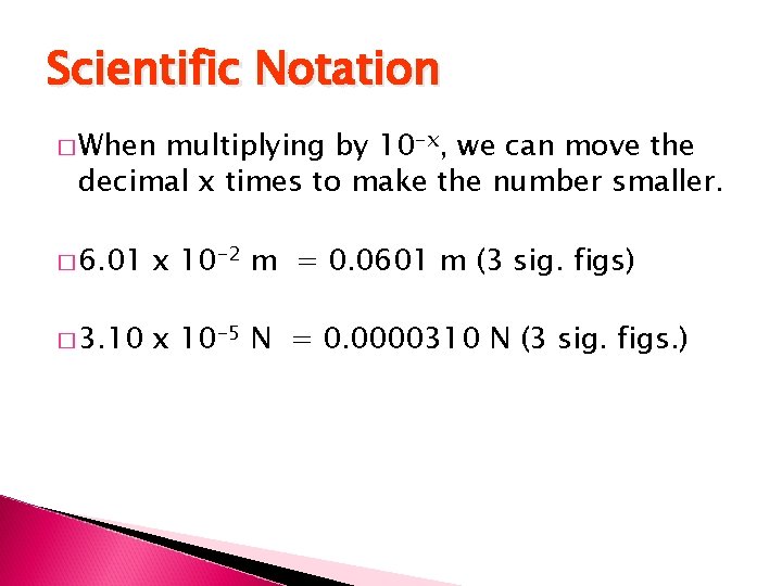 Scientific Notation � When multiplying by 10 -x, we can move the decimal x