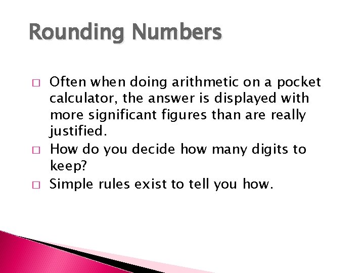 Rounding Numbers � � � Often when doing arithmetic on a pocket calculator, the