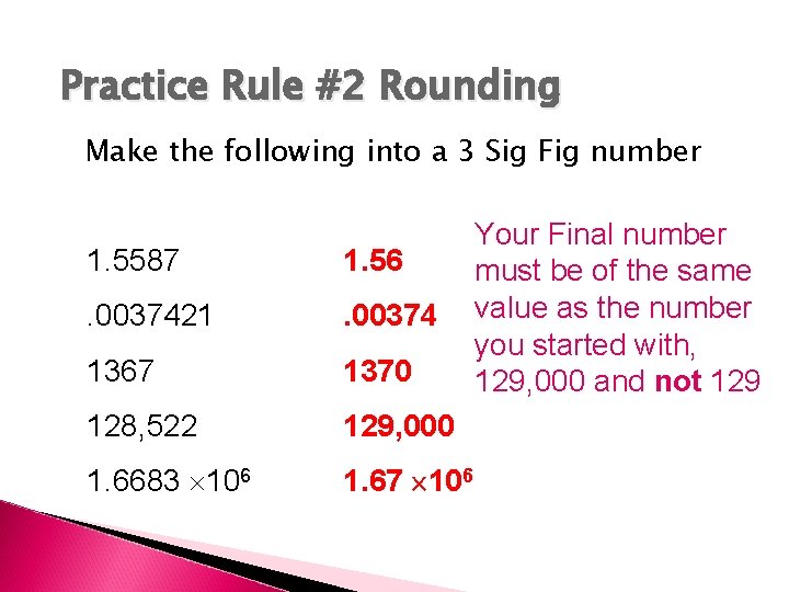 Practice Rule #2 Rounding Make the following into a 3 Sig Fig number 1.