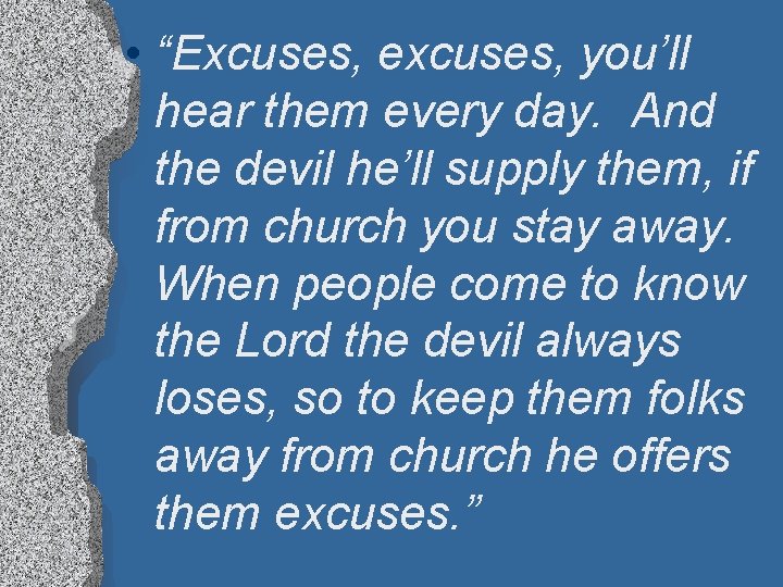  • “Excuses, excuses, you’ll hear them every day. And the devil he’ll supply