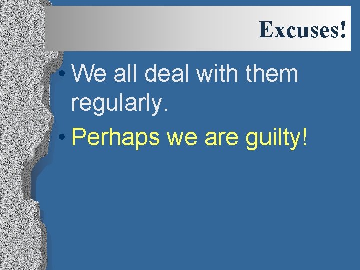 Excuses! • We all deal with them regularly. • Perhaps we are guilty! 