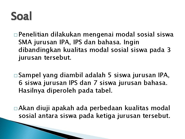 Soal � Penelitian dilakukan mengenai modal sosial siswa SMA jurusan IPA, IPS dan bahasa.