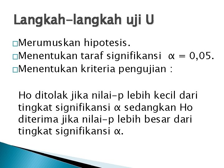 Langkah-langkah uji U �Merumuskan hipotesis. �Menentukan taraf signifikansi α = 0, 05. �Menentukan kriteria