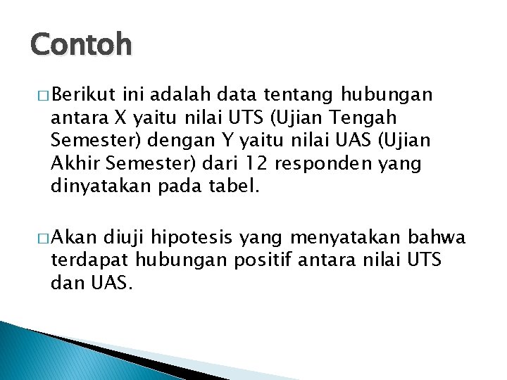 Contoh � Berikut ini adalah data tentang hubungan antara X yaitu nilai UTS (Ujian