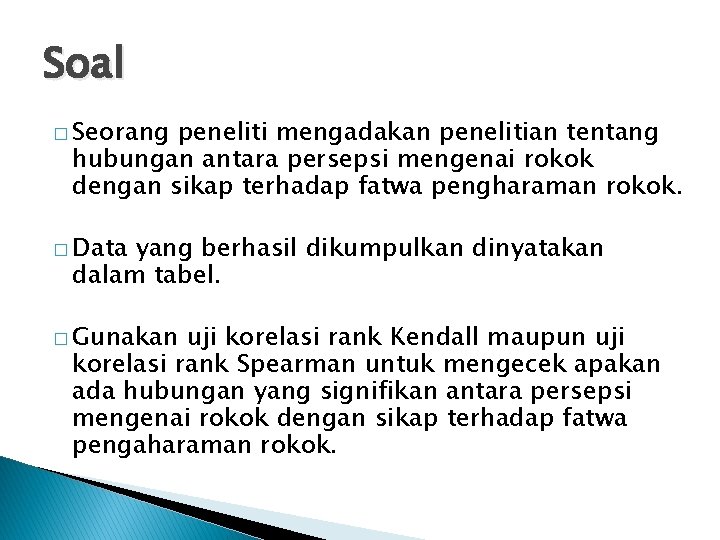 Soal � Seorang peneliti mengadakan penelitian tentang hubungan antara persepsi mengenai rokok dengan sikap