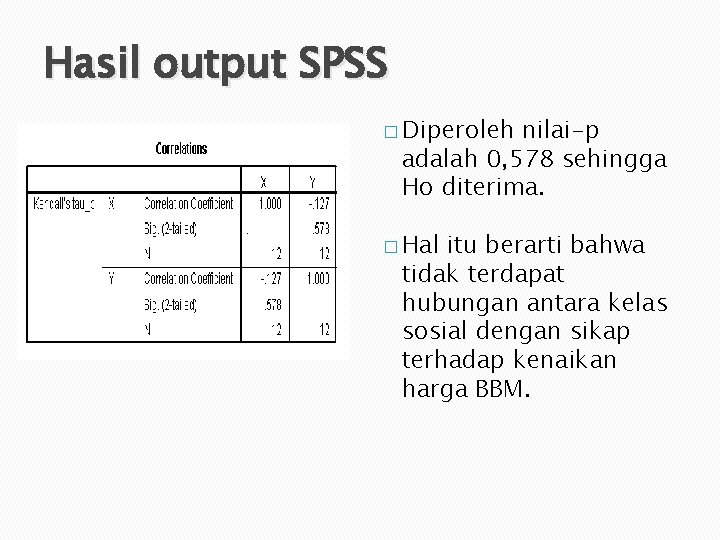 Hasil output SPSS � Diperoleh nilai-p adalah 0, 578 sehingga Ho diterima. � Hal