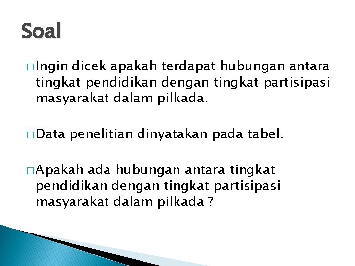 Soal � Ingin dicek apakah terdapat hubungan antara tingkat pendidikan dengan tingkat partisipasi masyarakat