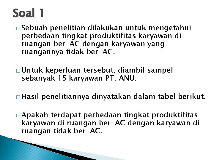 Soal 1 � Sebuah penelitian dilakukan untuk mengetahui perbedaan tingkat produktifitas karyawan di ruangan