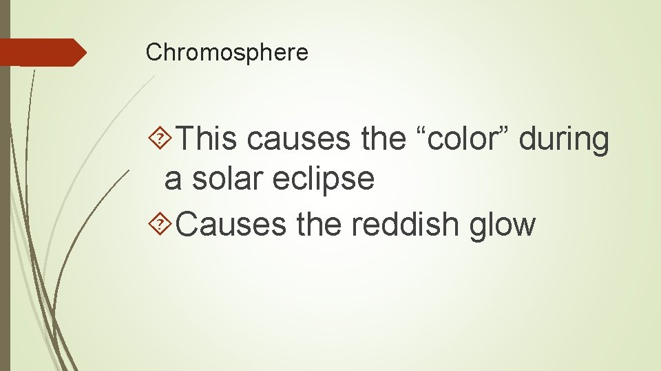 Chromosphere This causes the “color” during a solar eclipse Causes the reddish glow 