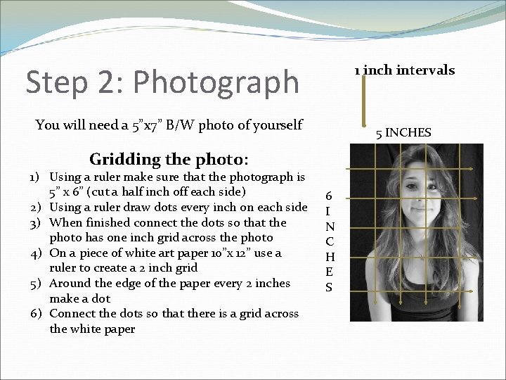 Step 2: Photograph 1 inch intervals You will need a 5”x 7” B/W photo