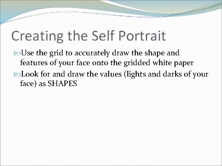 Creating the Self Portrait Use the grid to accurately draw the shape and features
