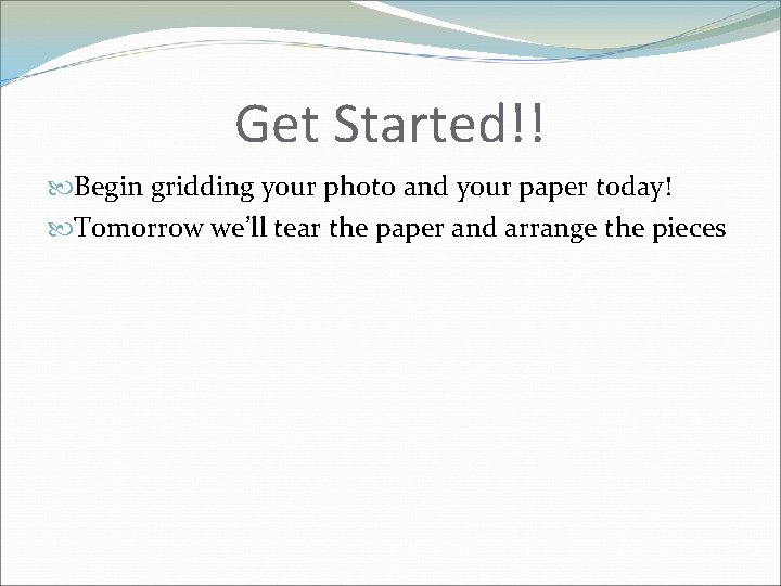 Get Started!! Begin gridding your photo and your paper today! Tomorrow we’ll tear the