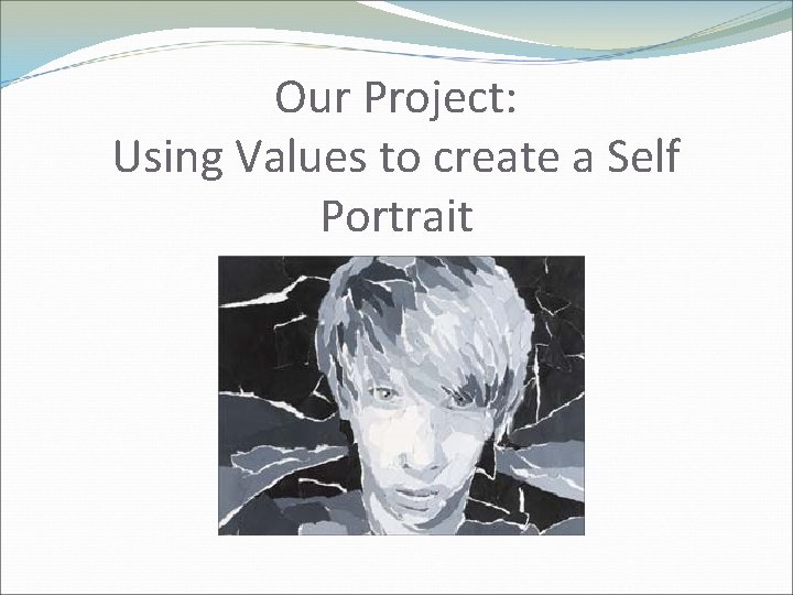 Our Project: Using Values to create a Self Portrait 