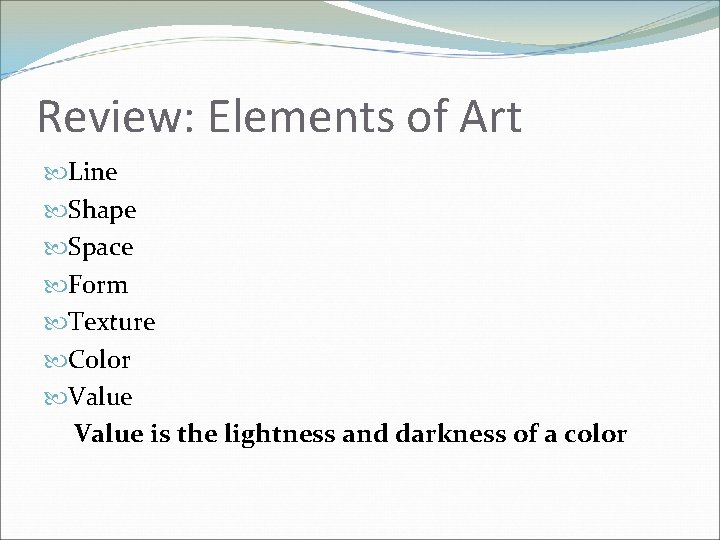 Review: Elements of Art Line Shape Space Form Texture Color Value is the lightness