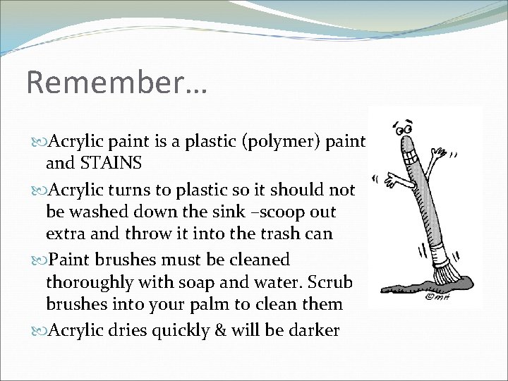 Remember… Acrylic paint is a plastic (polymer) paint and STAINS Acrylic turns to plastic