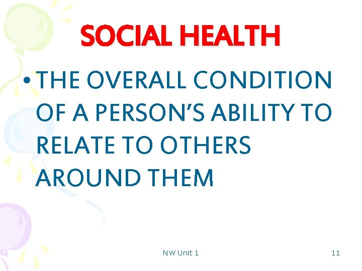 SOCIAL HEALTH • THE OVERALL CONDITION OF A PERSON’S ABILITY TO RELATE TO OTHERS