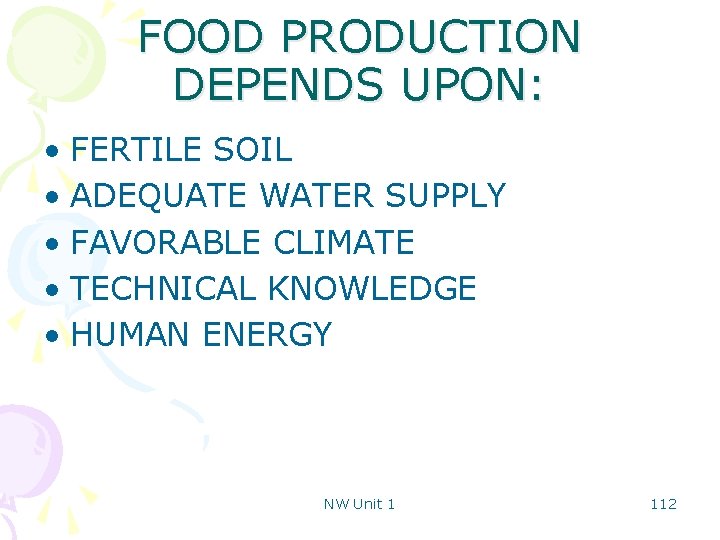 FOOD PRODUCTION DEPENDS UPON: • FERTILE SOIL • ADEQUATE WATER SUPPLY • FAVORABLE CLIMATE