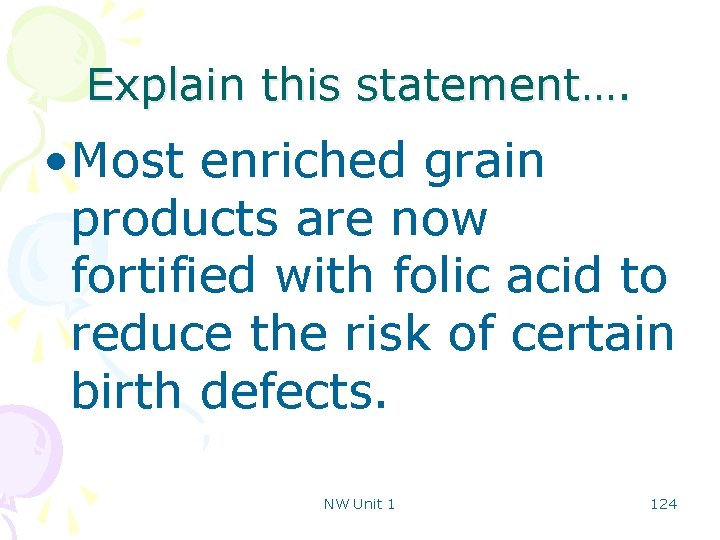Explain this statement…. • Most enriched grain products are now fortified with folic acid