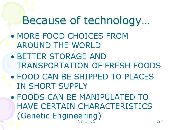 Because of technology… • MORE FOOD CHOICES FROM AROUND THE WORLD • BETTER STORAGE
